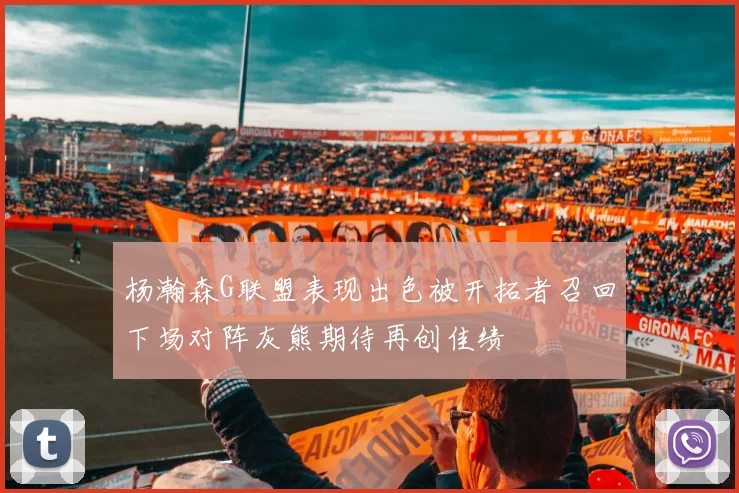杨瀚森G联盟表现出色被开拓者召回下场对阵灰熊期待再创佳绩