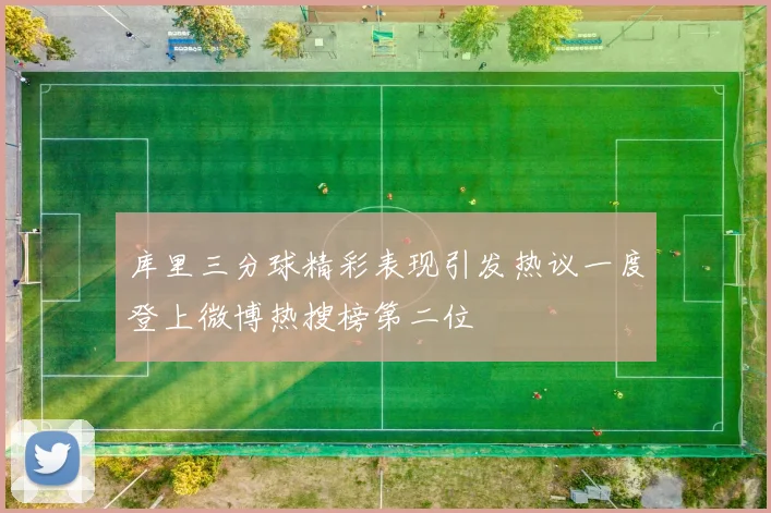库里三分球精彩表现引发热议一度登上微博热搜榜第二位