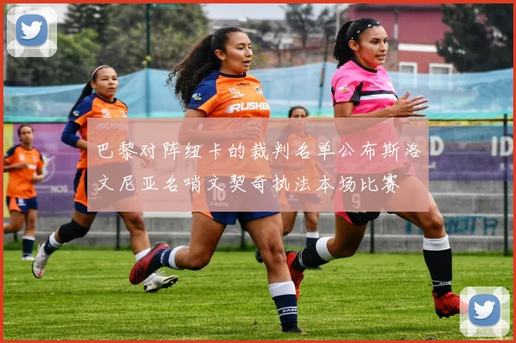 巴黎对阵纽卡的裁判名单公布斯洛文尼亚名哨文契奇执法本场比赛