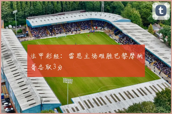 法甲彩经：雷恩主场难胜巴黎摩纳哥各取3分