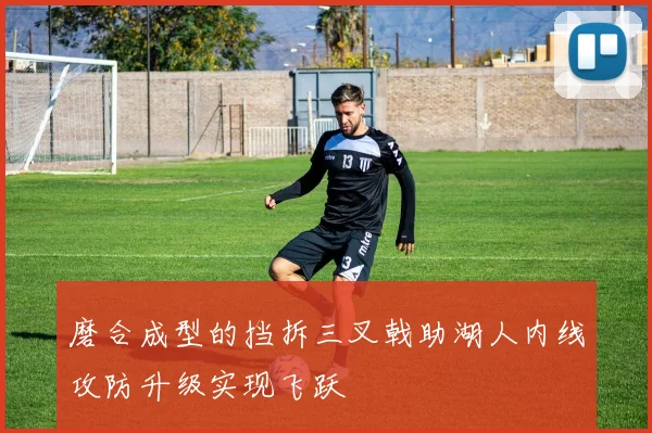 磨合成型的挡拆三叉戟助湖人内线攻防升级实现飞跃
